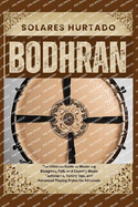 Bodhran: Master the Traditional Irish Drum with Techniques, Tips, and Rhythms for Beginners to Advanced Players - Guide to Playing, Tuning, and Maintaining Your Bodhran