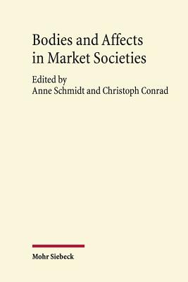 Bodies and Affects in Market Societies - Conrad, Christoph (Editor), and Schmidt, Anne (Editor)