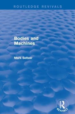 Bodies and Machines (Routledge Revivals) - Seltzer, Mark