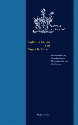 Bodies in Action and Symbolic Forms: Zwei Seiten Der Verkrperungstheorie - Bredekamp, Horst (Editor), and Lauschke, Marion (Editor), and Arteaga, Alex (Editor)