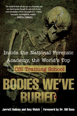 Bodies We've Buried: Inside the National Forensic Academy, the World's Top Csi Trainingschool - Hallcox, Jarrett, and Welch, Amy, and Bass, Bill (Foreword by)