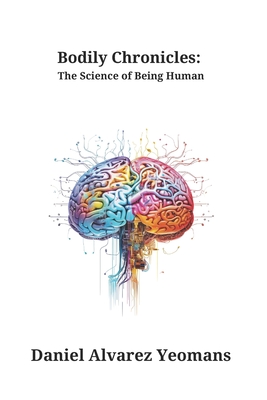 Bodily Chronicles: The Science of Being Human - Enkerlin Lozano, Franz Gerhard (Contributions by), and Silva Martinez, Juan Pedro (Contributions by), and Alvarez Yeomans...