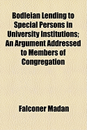 Bodleian Lending to Special Persons in University Institutions: An Argument Addressed to Members of Congregation (Classic Reprint)