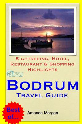 Bodrum Travel Guide: Sightseeing, Hotel, Restaurant & Shopping Highlights - Morgan, Amanda