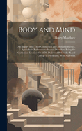 Body and Mind: An Inquiry Into Their Connection and Mutual Influence, Specially in Reference to Mental Disorders; Being the Gulstonian Lectures for 1870, Delivered Before the Royal College of Physicians. With Appendix