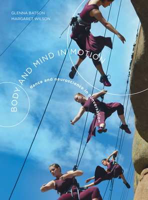 Body and Mind in Motion: Dance and Neuroscience in Conversation - Batson, Glenna, and Wilson, Margaret