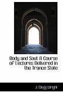 Body and Soul: A Course of Lectures Delivered in the Trance State