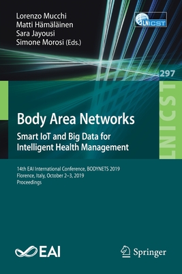 Body Area Networks:  Smart IoT and Big Data for Intelligent Health Management: 14th EAI International Conference, BODYNETS 2019, Florence, Italy, October 2-3, 2019, Proceedings - Mucchi, Lorenzo (Editor), and Hmlinen, Matti (Editor), and Jayousi, Sara (Editor)