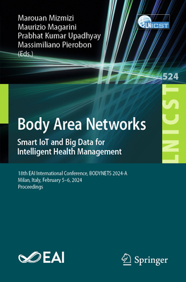 Body Area Networks. Smart Iot and Big Data for Intelligent Health Management: 18th Eai International Conference, Bodynets 2024-A, Milan, Italy, February 5-6, 2024, Proceedings - Mizmizi, Marouan (Editor), and Magarini, Maurizio (Editor), and Upadhyay, Prabhat Kumar (Editor)