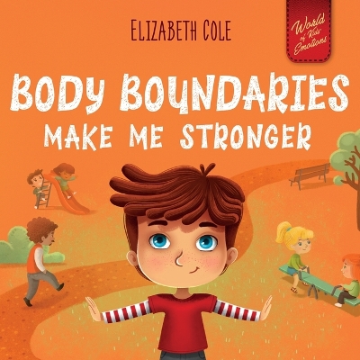 Body Boundaries Make Me Stronger: Personal Safety Book for Kids about Body Safety, Personal Space, Private Parts and Consent that Teaches Social Skills and Body Awareness - Cole, Elizabeth