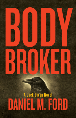 Body Broker: A Jack Dixon Novel - Ford, Daniel M