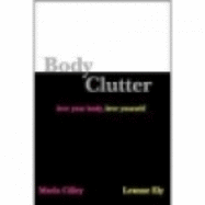 Body Clutter: Love Your Body, Love Yourself - Cilley, Marla