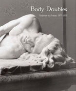 Body Doubles: Sculpture in Britain, 1877-1905