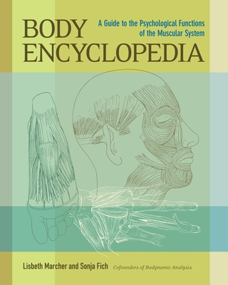 Body Encyclopedia: A Guide to the Psychological Functions of the Muscular System - Marcher, Lisbeth, and Fich, Sonja