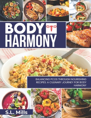 Body Harmony: Balancing PCOS Through Nourishing Recipes: Journey For Body Harmony - Mills, S L