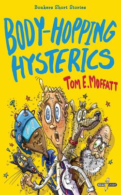 Body-Hopping Hysterics: Hilarious, Action-Packed Short Stories for 8 to 12 year-olds - Moffatt, Tom E