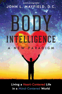 Body Intelligence a New Paradigm: Living a Heart-Centered Life in a Mind-Centered World