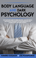 Body Language and Dark Psychology: The Complete Guide to Speed-Reading, Analyze People and Master the Secrets of Human Behavior with Manipulation and Mind Control