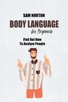 Body Language For Beginners: Find Out How To Analyze People - Hall, Brian