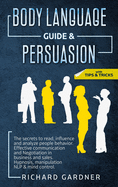 Body Language Guide & Persuasion: The secrets to read, influence and analyze people behavior. Effective communication and Negotiation in business and sales. Hypnosis, manipulation NLP & mind control.