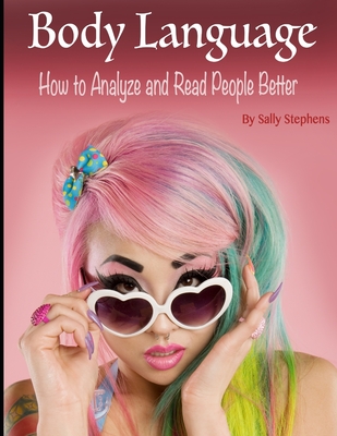Body Language: How to Analyze and Read People Better - Stephens, Sally