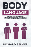 Body Language: How to Analyze People Reading Non-Verbal Communication, Understanding Hidden Thoughts and Exploit Them to Improve Your Communication and Negotiation Skills