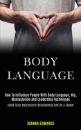 Body Language: How to Influence People With Body Language, Nlp, Manipulation and Leadership Techniques (Avoid Toxic Narcissistic Relationship and Be a Leader)