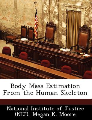 Body Mass Estimation from the Human Skeleton - National Institute of Justice (Nij) (Creator)