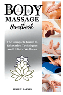 Body Massage Handbook: The Complete Guide to Relaxation Techniques and Healing Wellness