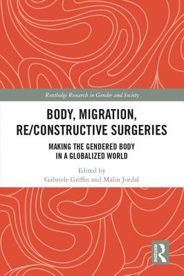 Body, Migration, Re/Constructive Surgeries: Making the Gendered Body in a Globalized World - Griffin, Gabriele (Editor), and Jordal, Malin (Editor)