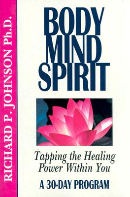 Body Mind Spirit: Tapping the Healing Power Within You - Johnson, Richard, Dr.