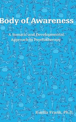Body of Awareness: A Somatic and Developmental Approach to Psychotherapy - Frank, Ruella