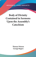 Body of Divinity Contained in Sermons Upon the Assembly's Catechism