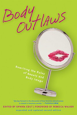 Body Outlaws: Rewriting the Rules of Beauty and Body Image - Edut, Ophira (Editor), and Walker, Rebecca, Dr. (Foreword by)