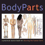 Body Parts: A Practical Sourcebook for Drawing the Human Form
