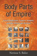 Body Parts of Empire: Visual Abjection, Filipino Images, and the American Archive