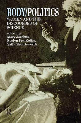 Body/Politics: Women and the Discourses of Science - Jacobus, Mary (Editor), and Fox Keller, Evelyn (Editor), and Shuttleworth, Sally (Editor)