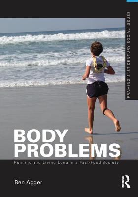 Body Problems: Running and Living Long in a Fast-Food Society - Agger, Ben