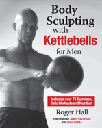 Body Sculpting With Kettlebells For Men: Over 50 Total Body Exercises