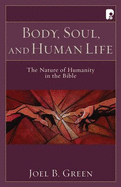 Body, Soul, and Human Life: The Nature of Humanity in the Bible