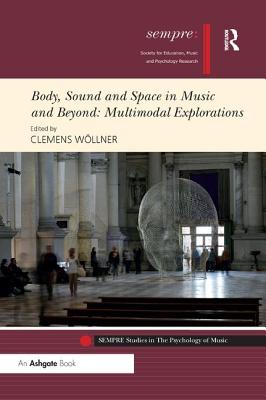 Body, Sound and Space in Music and Beyond: Multimodal Explorations - Wllner, Clemens (Editor)