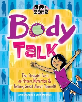 Body Talk: The Straight Facts on Fitness, Nutrition, & Feeling Great about Yourself! - Douglas, Ann, and Douglas, Julie