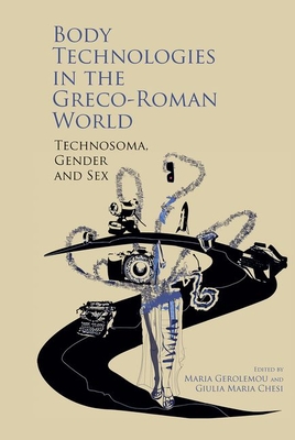 Body Technologies in the Greco-Roman World: Technosma, gender and sex - Gerolemou, Maria (Editor), and Chesi, Giulia Maria (Editor)