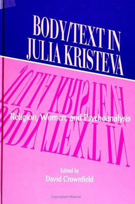 Body/Text in Julia Kristeva: Religion, Women, and Psychoanalysis - Crownfield, David (Editor)