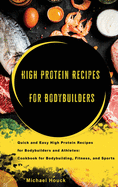 Bodybuilding Cookbook High-Protein Recipes for Bodybuilders and Athletes To Fuel Your Workouts, Maintaining Healthy Muscle and Lose Weight