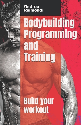 Bodybuilding Programming and Training: Build your workout - Raimondi, Andrea