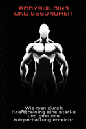 Bodybuilding und Gesundheit: Wie man durch Krafttraining eine starke und gesunde Korperhalt