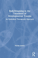 Bodydreaming in the Treatment of Developmental Trauma: An Embodied Therapeutic Approach