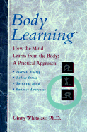 Bodylearning: How the Mind Learns from the Body: A Practical Approach - Whitelaw, Ginny