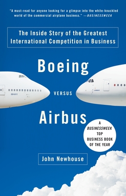 Boeing Versus Airbus: The Inside Story of the Greatest International Competition in Business - Newhouse, John